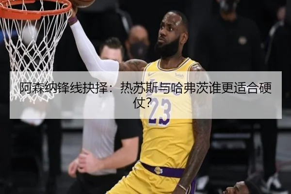 阿森纳锋线抉择：热苏斯与哈弗茨谁更适合硬仗？