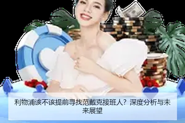 利物浦该不该提前寻找范戴克接班人？深度分析与未来展望