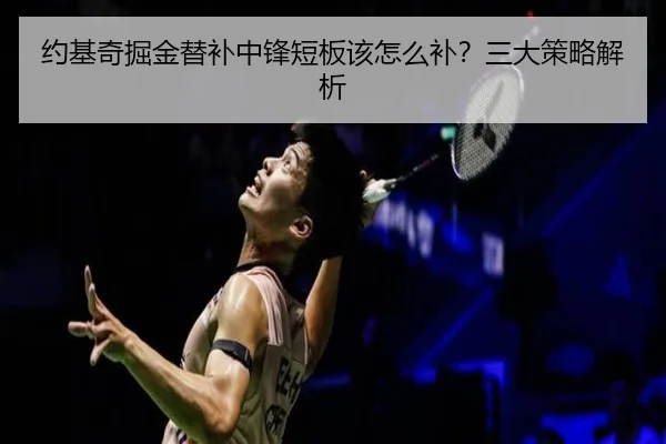 约基奇掘金替补中锋短板该怎么补？三大策略解析